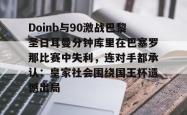 Doinb与90激战巴黎圣日耳曼分钟库里在巴塞罗那比赛中失利，连对手都承认：皇家社会围绕国王杯遗憾出局的简单介绍-南宫官网入口